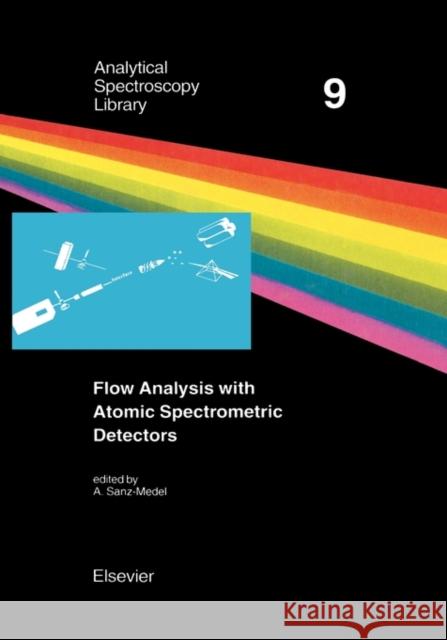 Flow Analysis with Atomic Spectrometric Detectors: Volume 9 Sanz-Medel, A. 9780444823915