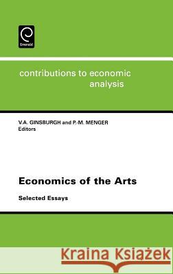 Economics of the Arts: Selected Essays V.A. Ginsburgh, P. Menger 9780444824028 Emerald Publishing Limited