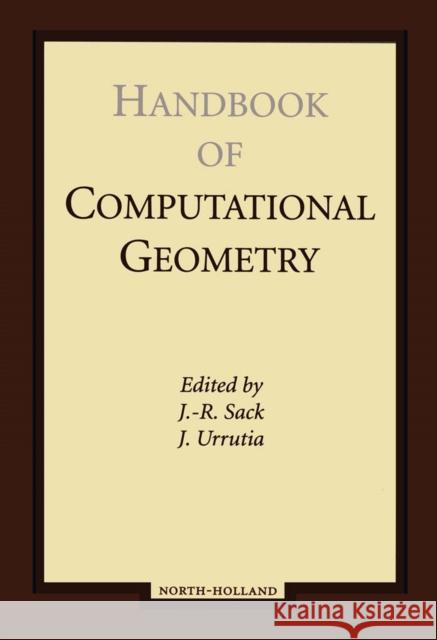 Handbook of Computational Geometry J. -R Sack J. Urrutia J. R. Sack 9780444825377 North-Holland