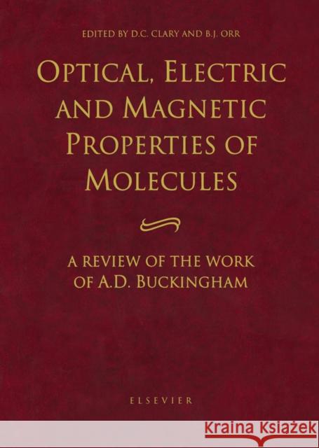 Optical, Electric and Magnetic Properties of Molecules: A Review of the Work of A.D. Buckingham Clary, D. C. 9780444825964 Elsevier Science