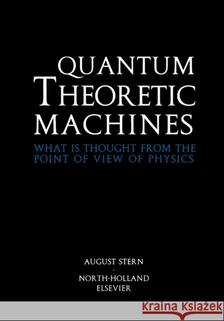 Quantum Theoretic Machines: What Is Thought from the Point of View of Physics? Stern, A. 9780444826183 North-Holland