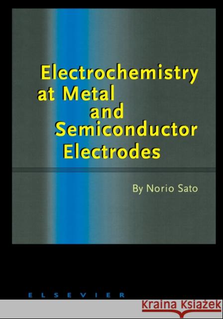 Electrochemistry at Metal and Semiconductor Electrodes Norio Sato N. Sato 9780444828064