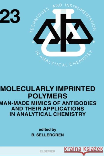 Molecularly Imprinted Polymers: Man-Made Mimics of Antibodies and Their Application in Analytical Chemistry Volume 23 Sellergren, B. 9780444828378 Elsevier Science