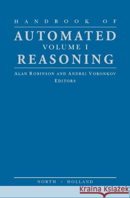 Handbook of Automated Reasoning: Volume I Robinson, Alan J. a. 9780444829498 0