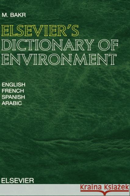 Elsevier's Dictionary of Environment: In English, French, Spanish and Arabic Bakr, M. 9780444829665 Elsevier Science