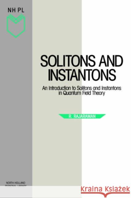 Solitons and Instantons: An Introduction to Solitons and Instantons in Quantum Field Theory Volume 15 Rajaraman, R. 9780444870476 North-Holland