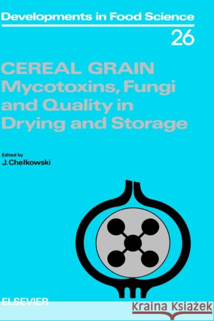 Cereal Grain: Mycotoxins, Fungi and Quality in Drying and Storage Volume 26 Chelkowski, J. 9780444885548 Elsevier Science