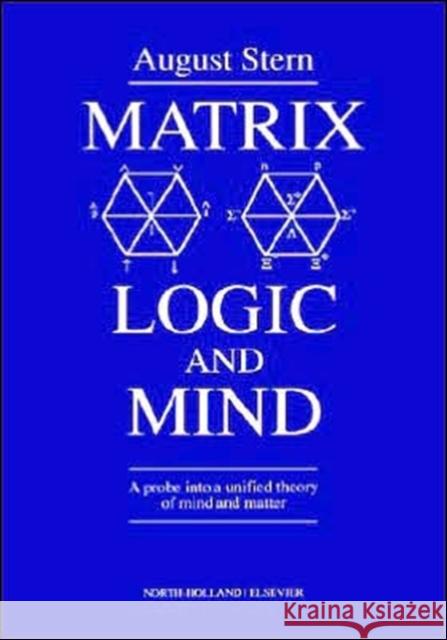 Matrix Logic and Mind: A Probe Into a Unified Theory of Mind and Matter Stern, A. 9780444887986 North-Holland