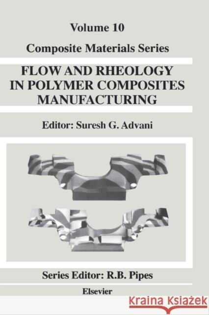 Flow and Rheology in Polymer Composites Manufacturing: Volume 10 Advani, Suresh G. 9780444893475 Elsevier Science