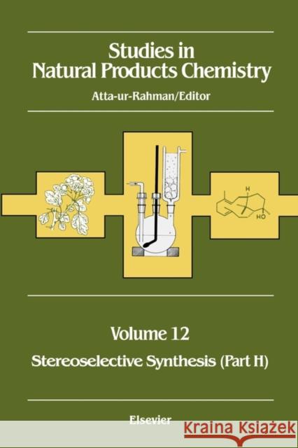 Studies in Natural Products Chemistry: Stereoselective Synthesis Volume 12 Atta-Ur-Rahman 9780444893666