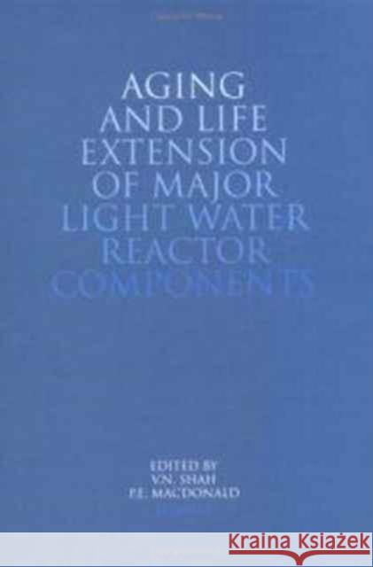 Aging and Life Extension of Major Light Water Reactor Components  9780444894489 ELSEVIER SCIENCE & TECHNOLOGY