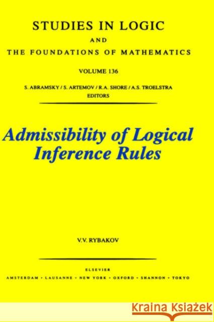 Admissibility of Logical Inference Rules: Volume 136 Rybakov, V. V. 9780444895059 North-Holland