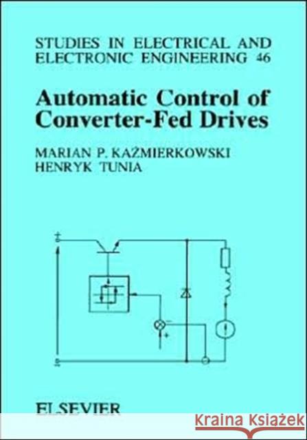 Automatic Control of Converter-Fed Drives: Volume 46 Kazmierkowski, M. P. 9780444986603 Elsevier Science