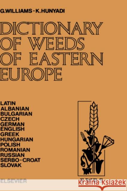 Dictionary of Weeds of Eastern Europe: Their Common Names and Importance in Latin, Albanian, Bulgarian, Czech, German, English, Greek, Hungarian, Poli Williams, G. 9780444989697 ELSEVIER SCIENCE & TECHNOLOGY