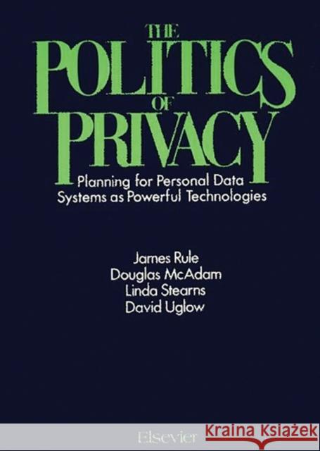 The Politics of Privacy: Planning for Personal Data Systems as Powerful Technologies McAdam, Douglas 9780444990747 Elsevier Social Science
