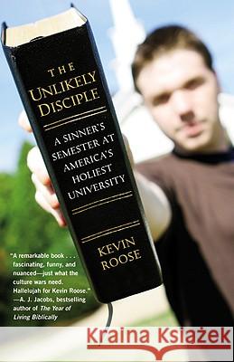 The Unlikely Disciple: A Sinner's Semester at America's Holiest University Kevin Rose Kevin Roose 9780446178433 Grand Central Publishing