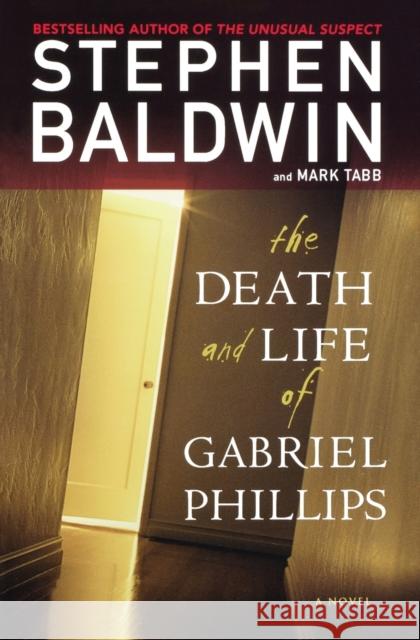 The Death and Life of Gabriel Phillips Stephen Baldwin Mark Tabb 9780446196994 Faithwords