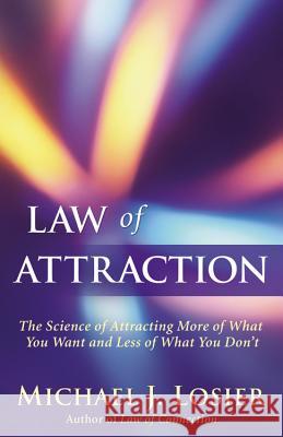 Law of Attraction: The Science of Attracting More of What You Want and Less of What You Don't Michael J Losier 9780446199735 Time Warner Trade Publishing
