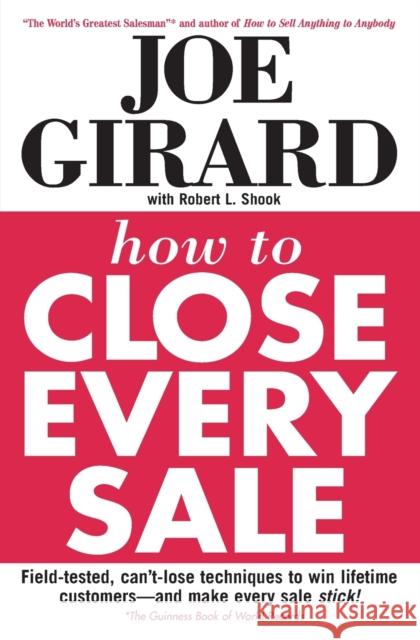 How to Close Every Sale Joe Girard Robert Casemore Robert L. Shook 9780446389297 Business Plus
