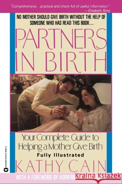 Partners in Birth: Your Complete Guide to Helping a Mother Give Birth Kathy Cain Adrienne B. Lieberman 9780446389846 Warner Books