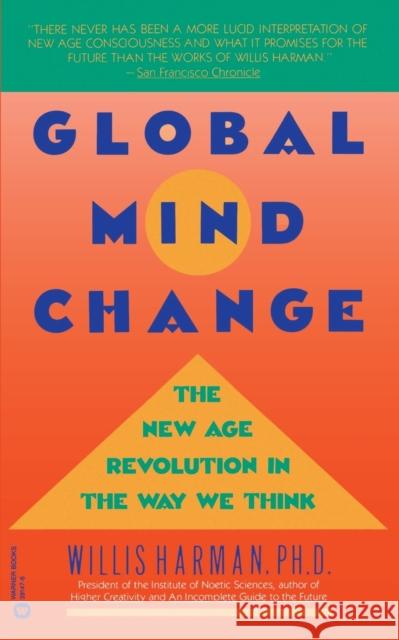 Global Mind Change: The New Age Revolution in the Way We Think Willis Harman Willis Harman 9780446391474 Warner Books