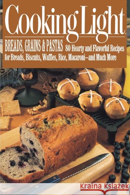 Cooking Light Breads, Grains and Pastas: 80 Hearty and Flavorful Recipes for Breads, Biscuits, Waffles, Rice, Macaroni - And Mutch More Cooking Light 9780446391825 Warner Books
