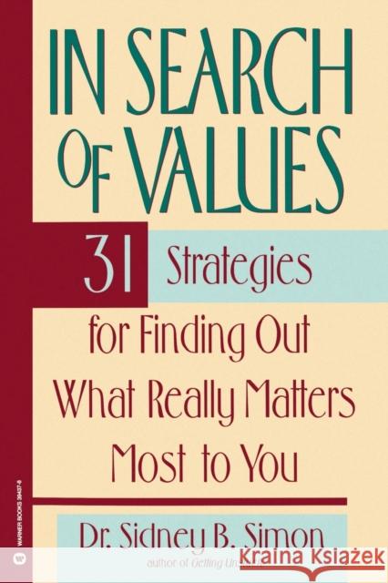 In Search of Values: 31 Strategies for Finding Out What Really Matters Most to You Sidney B. Simon Sidney B. Simon 9780446394376 Warner Books