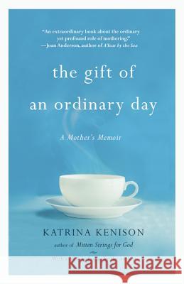 The Gift of an Ordinary Day: A Mother's Memoir Katrina Kenison 9780446409490