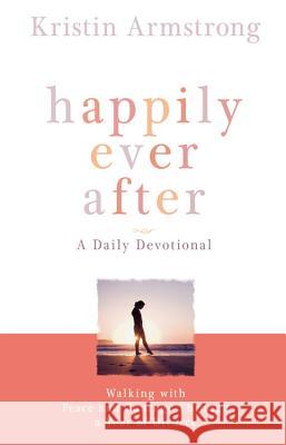 Happily Ever After: Walking with Peace and Courage Through a Year of Divorce Kristin Armstrong 9780446503952 Faithwords