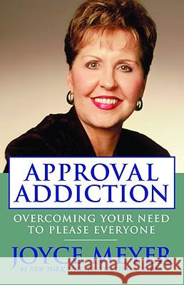 Approval Addiction: Overcoming Your Need to Please Everyone Joyce Meyer 9780446504904 Faithwords