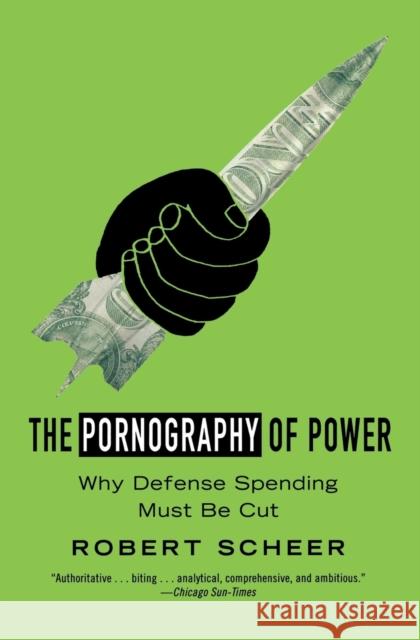 The Pornography of Power: Why Defense Spending Must Be Cut Robert Scheer 9780446505260 Twelve