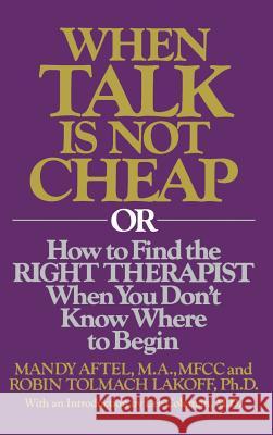 When Talk Is Not Cheap: Or How to Find the Right Therapist When You Don't Know Where to Begin Mandy Aftel Robin Tolmach Lakoff R. Aftel 9780446513098 Grand Central Publishing