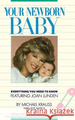 Your Newborn Baby: Everything You Need to Know Sue Castle Michael Krauss Castle Krauss 9780446513746 Grand Central Publishing