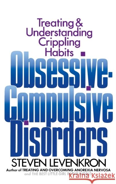 Obsessive Compulsive Disorders: Treating and Understanding Crippling Habits Steven Levenkron 9780446514354 Warner Books
