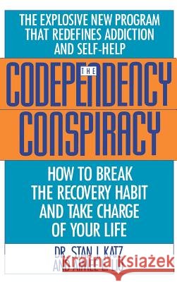 Codependency Conspiracy: How to Break the Recovery Habit and Take Charge Ofyour Life Stan J Katz, Aimee Liu 9780446515955 Time Warner Trade Publishing