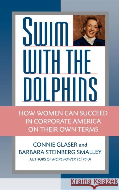 Swim with the Dolphins: How Women Can Succeed in Corporate America on Their Own Terms Connie Brown Glaser Barbara Steinberg Smalley Barbara Steinber 9780446518024 Warner Books