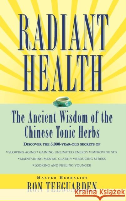 Radiant Health: The Ancient Wisdom of the Chinese Tonic Herbs Ron Teeguarden Xu Guo-Jun Zhou Zhen-He 9780446518987 