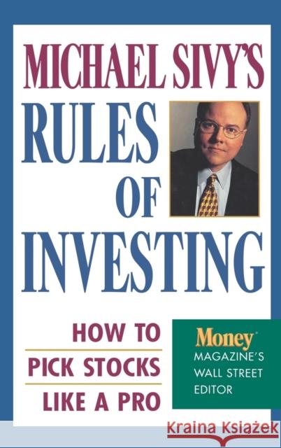 Michael Sivy's Rules of Investing: How to Pick Stocks Like a Pro Michael Sivy 9780446519823 Grand Central Publishing