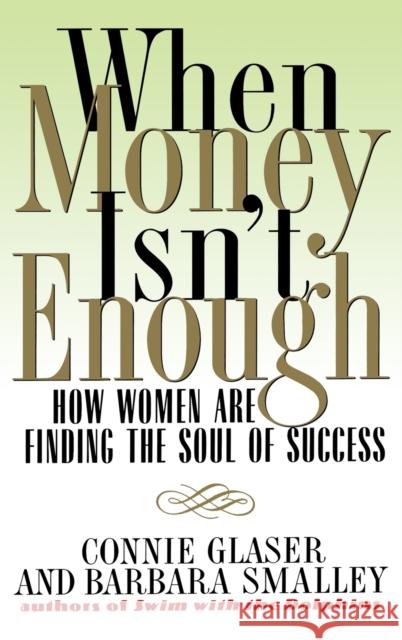 When Money Isn't Enough: How Women Are Finding the Soul of Success Connie Brown Glaser Barbara Steinberg Smalley 9780446523035 Warner Books