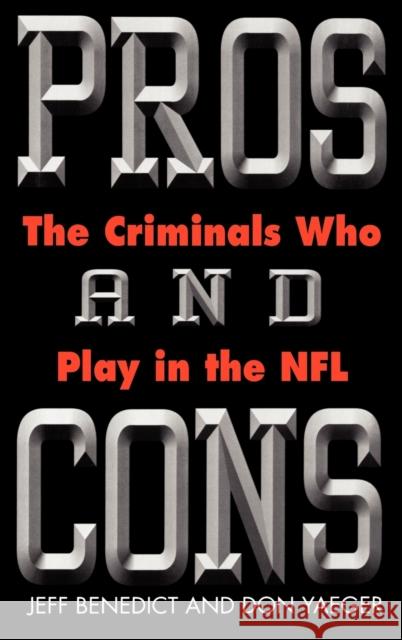 Pros and Cons: The Criminals Who Play in the NFL Jeff Benedict Don Yeager Don Yaeger 9780446524032 Warner Books