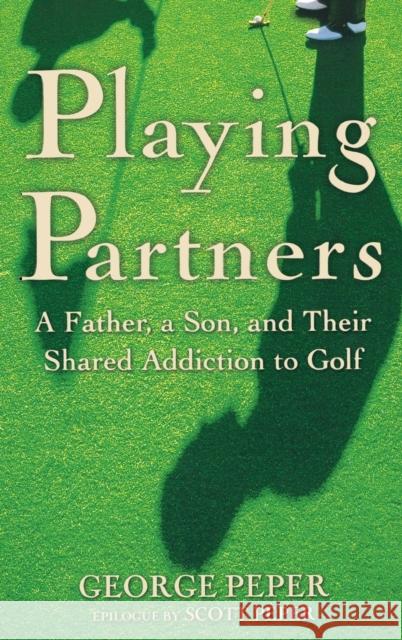 Playing Partners: A Father, a Son, and Their Shared Addiction to Golf George Peper Scott Peper 9780446527071 Grand Central Publishing