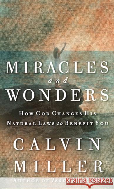 Miracles and Wonders: How God Changes His Natural Laws to Benefit You Calvin Miller 9780446530101 Faithwords