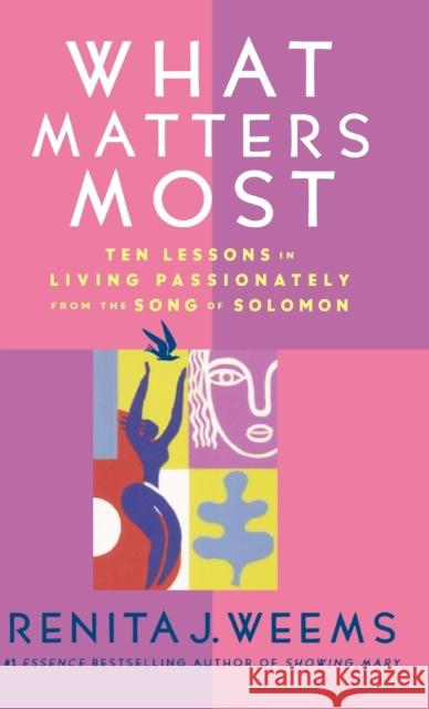 What Matters Most: Ten Lessons in Living Passionately from the Song of Solomon Renita J. Weems 9780446532419