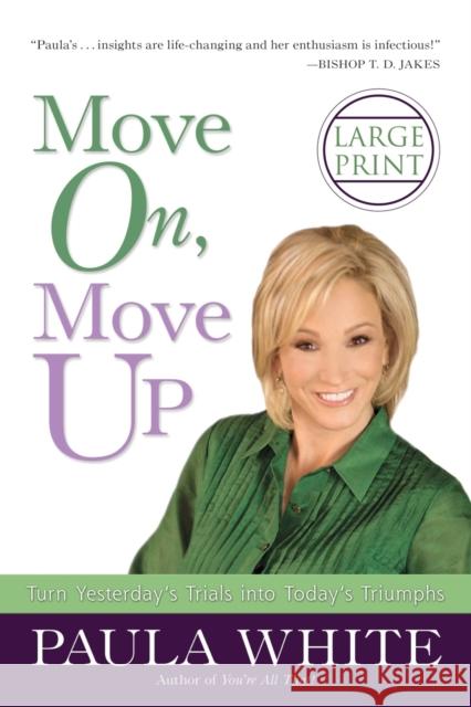 Move On, Move Up: Turn Yesterday's Trials Into Today's Triumphs Paula White 9780446541336 Faithwords