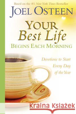 Your Best Life Begins Each Morning: Devotions to Start Every New Day of the Year Joel Osteen 9780446545099