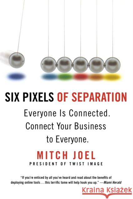 Six Pixels of Separation: Everyone Is Connected. Connect Your Business to Everyone. Mitch Joel 9780446548229 Business Plus