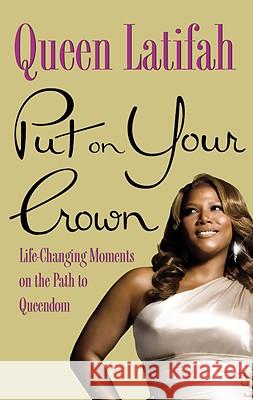 Put on Your Crown: Life-Changing Moments on the Path to Queendom Queen Latifah 9780446555890 Grand Central Publishing