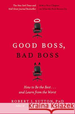 Good Boss, Bad Boss: How to Be the Best... and Learn from the Worst Robert I. Sutton 9780446556071 Business Plus