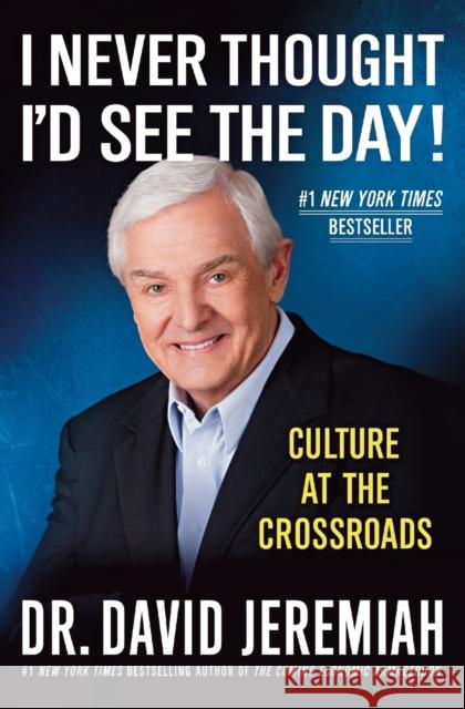 I Never Thought I'd See the Day!: Culture at the Crossroads David Jeremiah 9780446565967 Faithwords