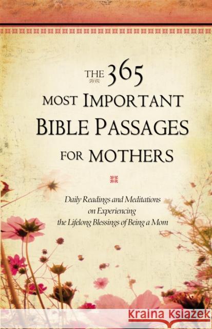 The 365 Most Important Bible Passages for Mothers: Daily Readings and Meditations on Experiencing the Lifelong Blessings of Being a Mom Grq Inc 9780446575010 WARNER INTERNATIONAL